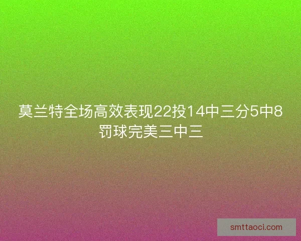 莫兰特全场高效表现22投14中三分5中8罚球完美三中三